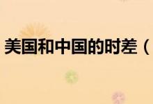 美國和中國的時(shí)差（美國和中國時(shí)差差多久）