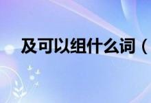 及可以組什么詞（漢字及可以組什么詞）