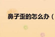 鼻子歪的怎么辦（具體給大家介紹一下）