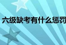 六級缺考有什么懲罰（六級缺考有什么后果）