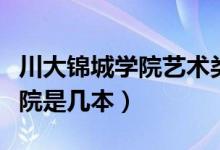 川大錦城學(xué)院藝術(shù)類錄取分?jǐn)?shù)線（川大錦城學(xué)院是幾本）