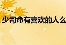 少司命有喜歡的人么（少司命有喜歡的人嗎）