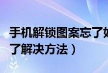 手機解鎖圖案忘了如何解決（手機解鎖圖案忘了解決方法）