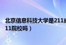 北京信息科技大學(xué)是211或者985嗎（北京信息科技大學(xué)是211院校嗎）