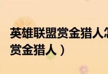 英雄聯(lián)盟賞金獵人怎么玩（LOL新手怎么玩好賞金獵人）