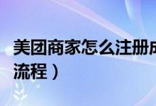 美團商家怎么注冊成店鋪（美團商家怎么注冊流程）