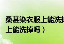桑葚染衣服上能洗掉嗎歙縣天氣（桑葚染衣服上能洗掉嗎）