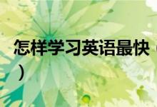 怎樣學習英語最快（快速提高英語成績的方法）