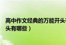 高中作文經(jīng)典的萬(wàn)能開頭有哪些（高中語(yǔ)文作文必備萬(wàn)能開頭有哪些）