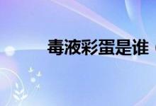 毒液彩蛋是誰（是好人還是壞人）