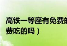 高鐵一等座有免費(fèi)的飲料嗎（高鐵一等座有免費(fèi)吃的嗎）