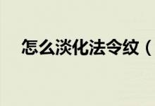 怎么淡化法令紋（這幾個(gè)方法可以試試）