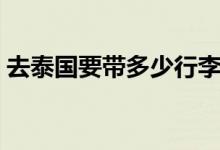 去泰國要帶多少行李（去泰國要帶多少泰銖）