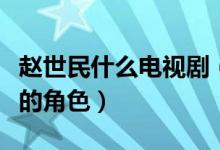 趙世民什么電視?。ㄚw世民是哪部電視劇里面的角色）