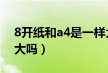 8開紙和a4是一樣大嗎3（8開紙和a4是一樣大嗎）
