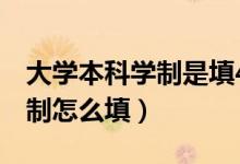 大學(xué)本科學(xué)制是填4年還是四年（大學(xué)本科學(xué)制怎么填）