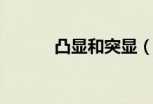 凸顯和突顯（突顯凸顯的區(qū)別）