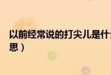 以前經常說的打尖兒是什么意思（以前經常說的打尖兒的意思）