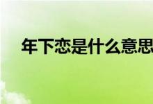 年下戀是什么意思（年下戀是什么意思）