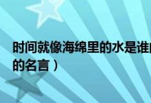 時間就像海綿里的水是誰的名言（時間就像海綿里的水是誰的名言）