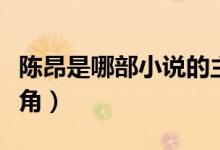 陳昂是哪部小說的主角（陳昂是哪部小說的主角）