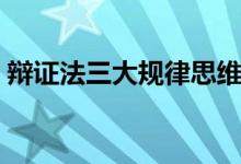 辯證法三大規(guī)律思維導圖（辯證法三大規(guī)律）