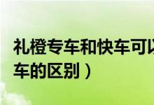 禮橙專車和快車可以同時(shí)干嘛（禮橙專車和快車的區(qū)別）
