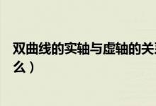 雙曲線的實軸與虛軸的關系（雙曲線的實軸和虛軸分別指什么）