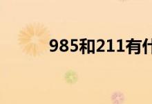985和211有什么區(qū)別（哪個(gè)好）