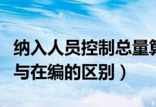 納入人員控制總量算編制內(nèi)嗎（控制總量人員與在編的區(qū)別）