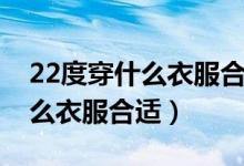 22度穿什么衣服合適五個月寶寶（22度穿什么衣服合適）