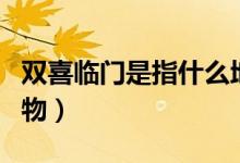 雙喜臨門是指什么地方（雙喜臨門是指什么動物）
