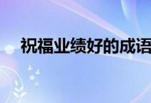 祝福業(yè)績好的成語（祝福業(yè)績好的成語）