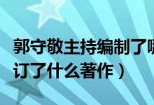 郭守敬主持編制了哪一本論著（郭守敬主持修訂了什么著作）