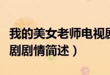 我的美女老師電視劇劇情（我的美女老師電視劇劇情簡述）