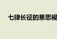 七律長(zhǎng)征的意思視頻（七律長(zhǎng)征的意思）