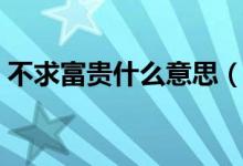 不求富貴什么意思（不求富貴前一句是什么）
