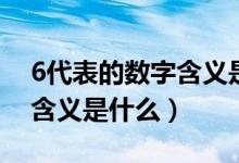 6代表的數(shù)字含義是什么意思（6代表的數(shù)字含義是什么）