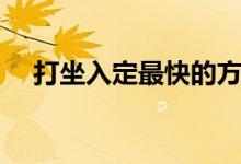 打坐入定最快的方法（這么做絕對(duì)很快）