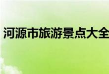 河源市旅游景點(diǎn)大全（河源旅游景點(diǎn)有哪些）