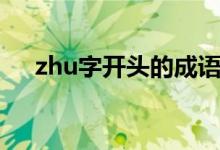 zhu字開(kāi)頭的成語(yǔ)（zhu字開(kāi)頭的成語(yǔ)）