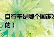 自行車(chē)是哪個(gè)國(guó)家發(fā)明的（自行車(chē)是如何發(fā)明的）