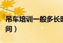 吊車培訓(xùn)一般多長時(shí)間（吊車培訓(xùn)一般多長時(shí)間）