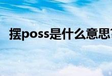 擺poss是什么意思?（擺poss是什么意思）