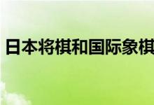 日本將棋和國際象棋區(qū)別（日本將棋的規(guī)則）