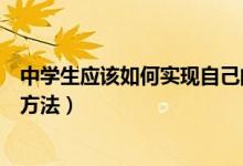 中學(xué)生應(yīng)該如何實現(xiàn)自己的夢想（中學(xué)生實現(xiàn)自己的夢想的方法）