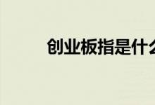創(chuàng)業(yè)板指是什么意思（怎么理解）