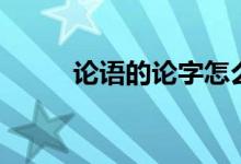 論語(yǔ)的論字怎么讀（論語(yǔ)的作者）