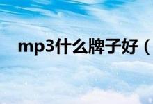 mp3什么牌子好（mp3什么牌子比較好）