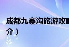 成都九寨溝旅游攻略（成都九寨溝旅游攻略簡介）